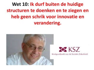 Wet 10: Ik durf buiten de huidige
structuren te doenken en te ziegen en
heb geen schrik voor innovatie en
verandering.
 