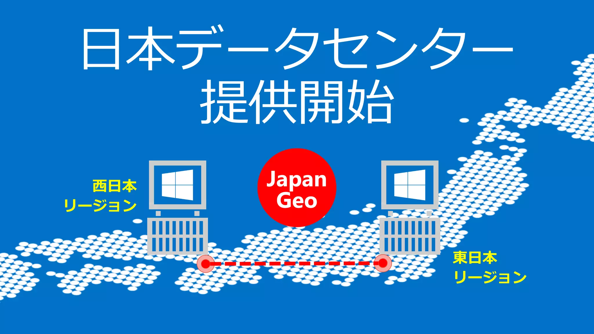 東日本
リージョン
西日本
リージョン
日本データセンター
提供開始
 