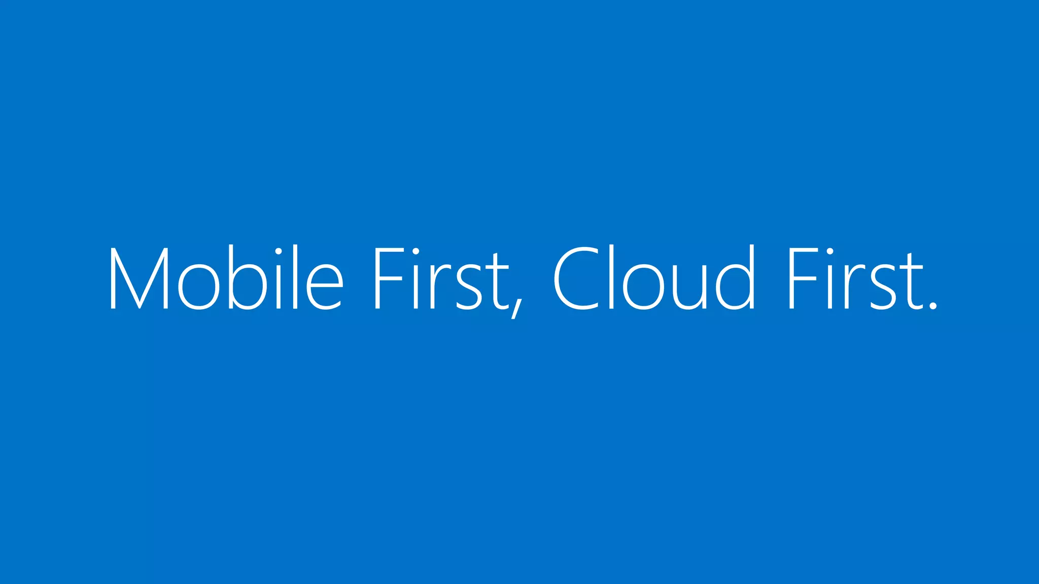 Mobile First, Cloud First.
 
