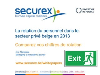 Comparez vos chiffres de rotation
La rotation du personnel dans le
secteur privé belge en 2013
Eric Hamesse
Managing Consultant Securex
www.securex.be/whitepapers
 