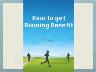 How to get
Ruuning Beneﬁt
PAXi, inc.
1
 
