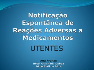 UTENTES
1
Ana Freitas
Hotel Altis Park, Lisboa
26 de Abril de 2014
 