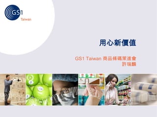 用心新價值
GS1 Taiwan 商品條碼策進會
許瑞麟
 
