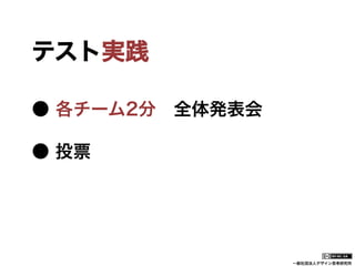 一般社団法人デザイン思考研究所
テスト実践
● 各チーム2分 全体発表会
● 投票
 