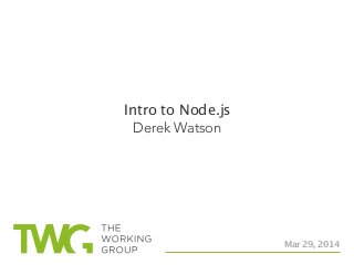 Intro to Node.js
Derek Watson
Mar 29, 2014
 