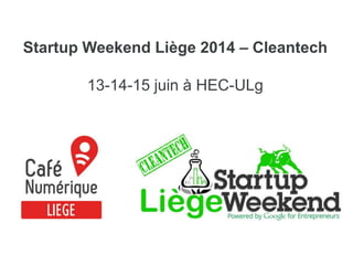 Startup Weekend Liège 2014 – Cleantech
13-14-15 juin à HEC-ULg
 