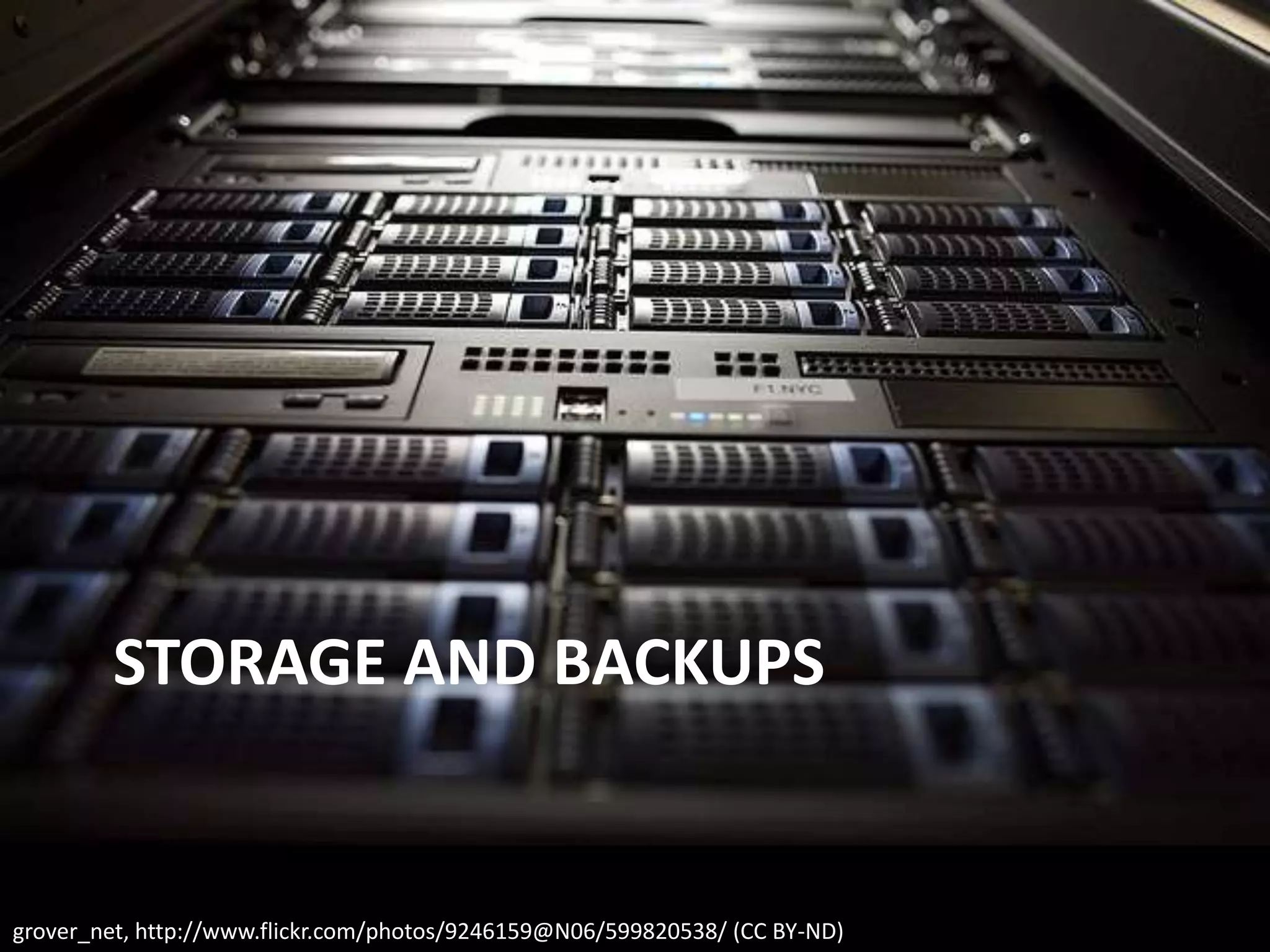 grover_net, http://www.flickr.com/photos/9246159@N06/599820538/ (CC BY-ND)
STORAGE AND BACKUPS
 