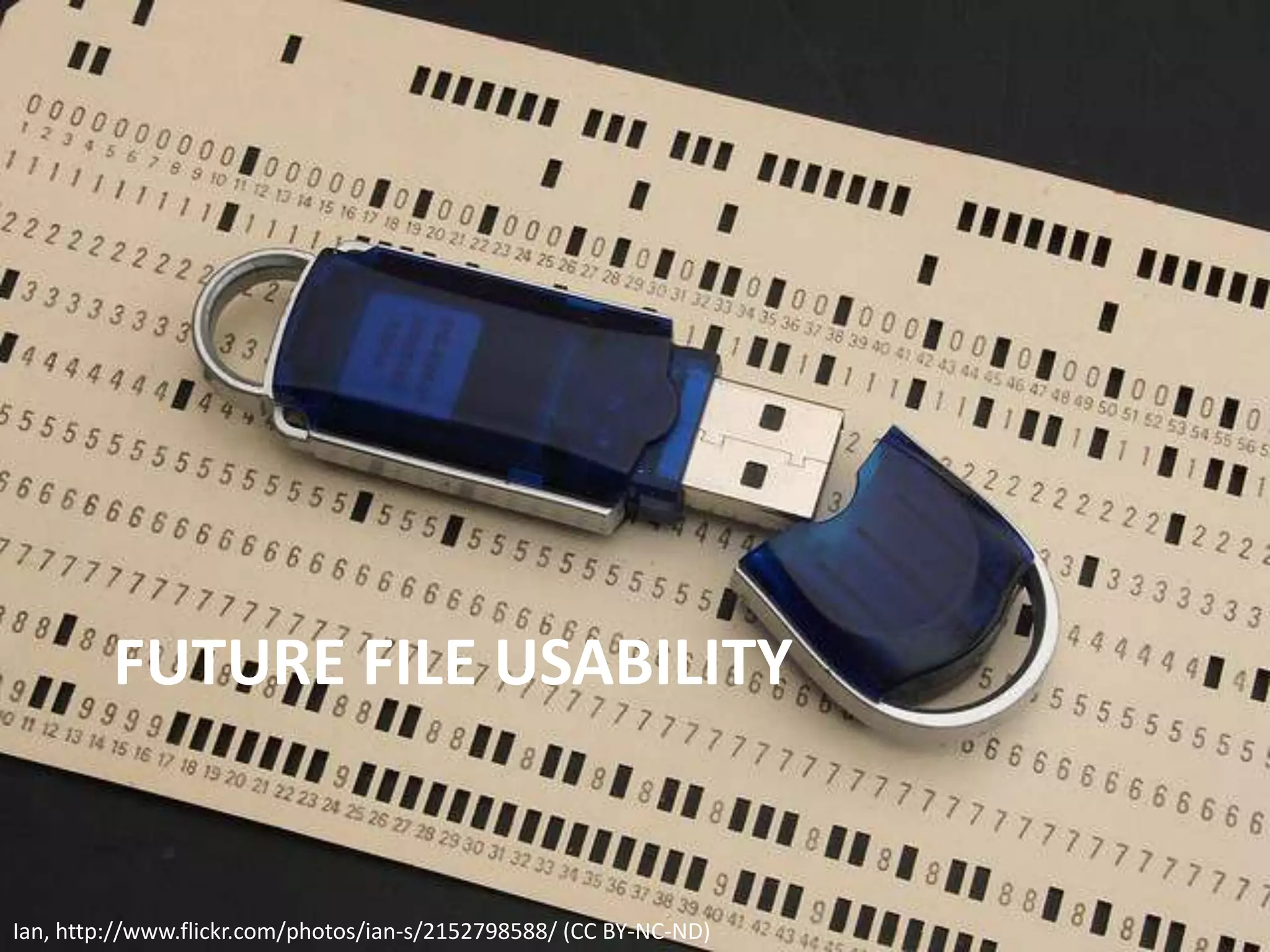 FUTURE FILE USABILITY
Ian, http://www.flickr.com/photos/ian-s/2152798588/ (CC BY-NC-ND)
 
