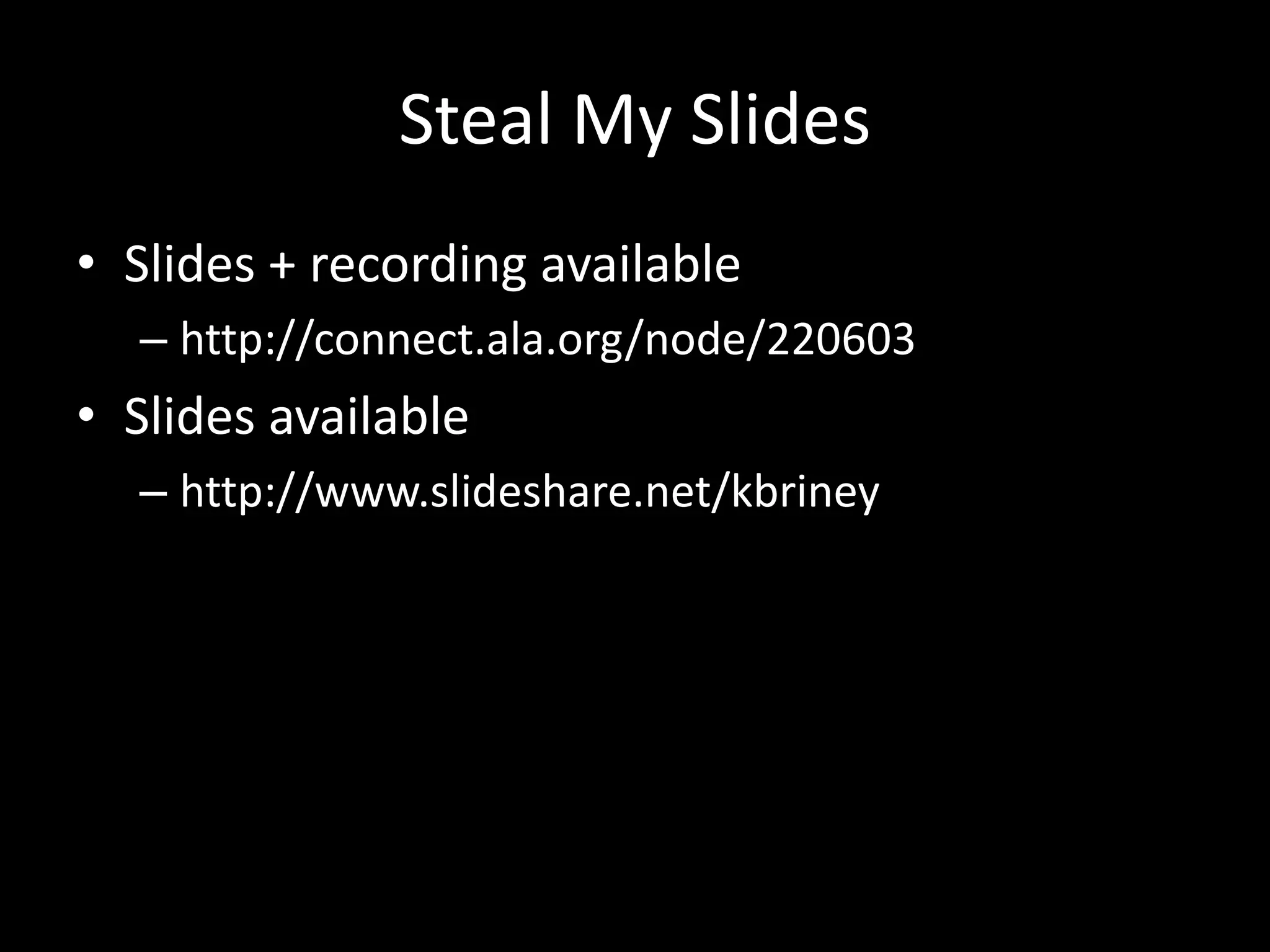 Steal My Slides
• Slides + recording available
– http://connect.ala.org/node/220603
• Slides available
– http://www.slideshare.net/kbriney
 
