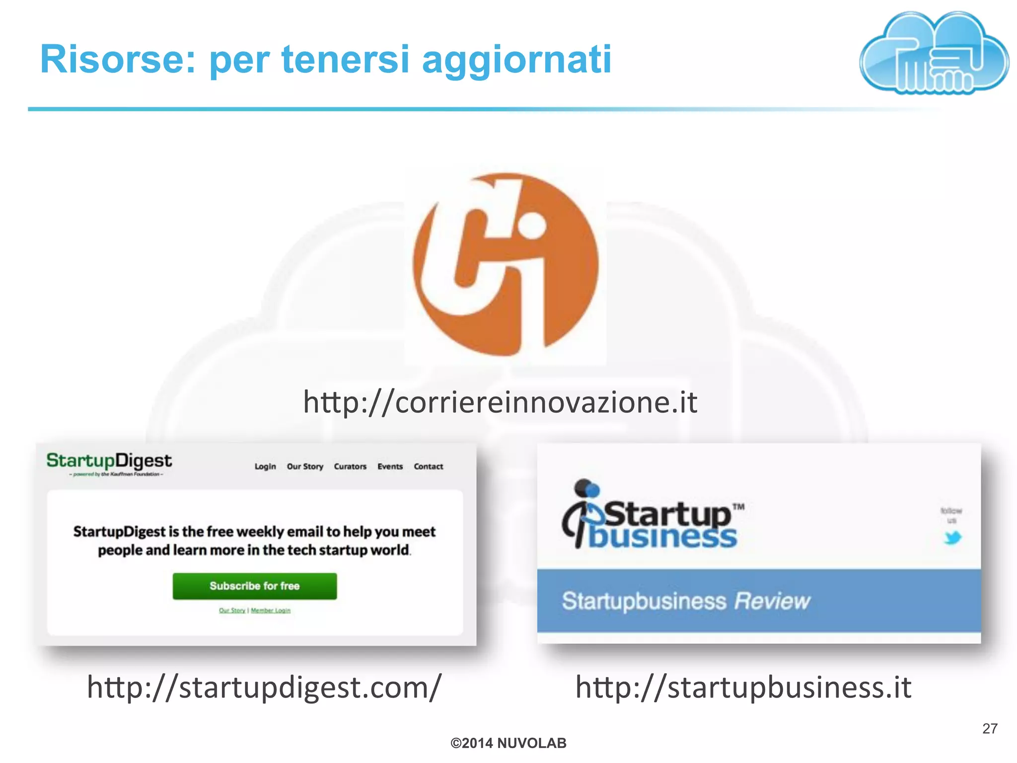 ©2014 NUVOLAB
h+p://startupdigest.com/! h+p://startupbusiness.it!
Risorse: per tenersi aggiornati
h+p://corriereinnovazione.it!
27
 
