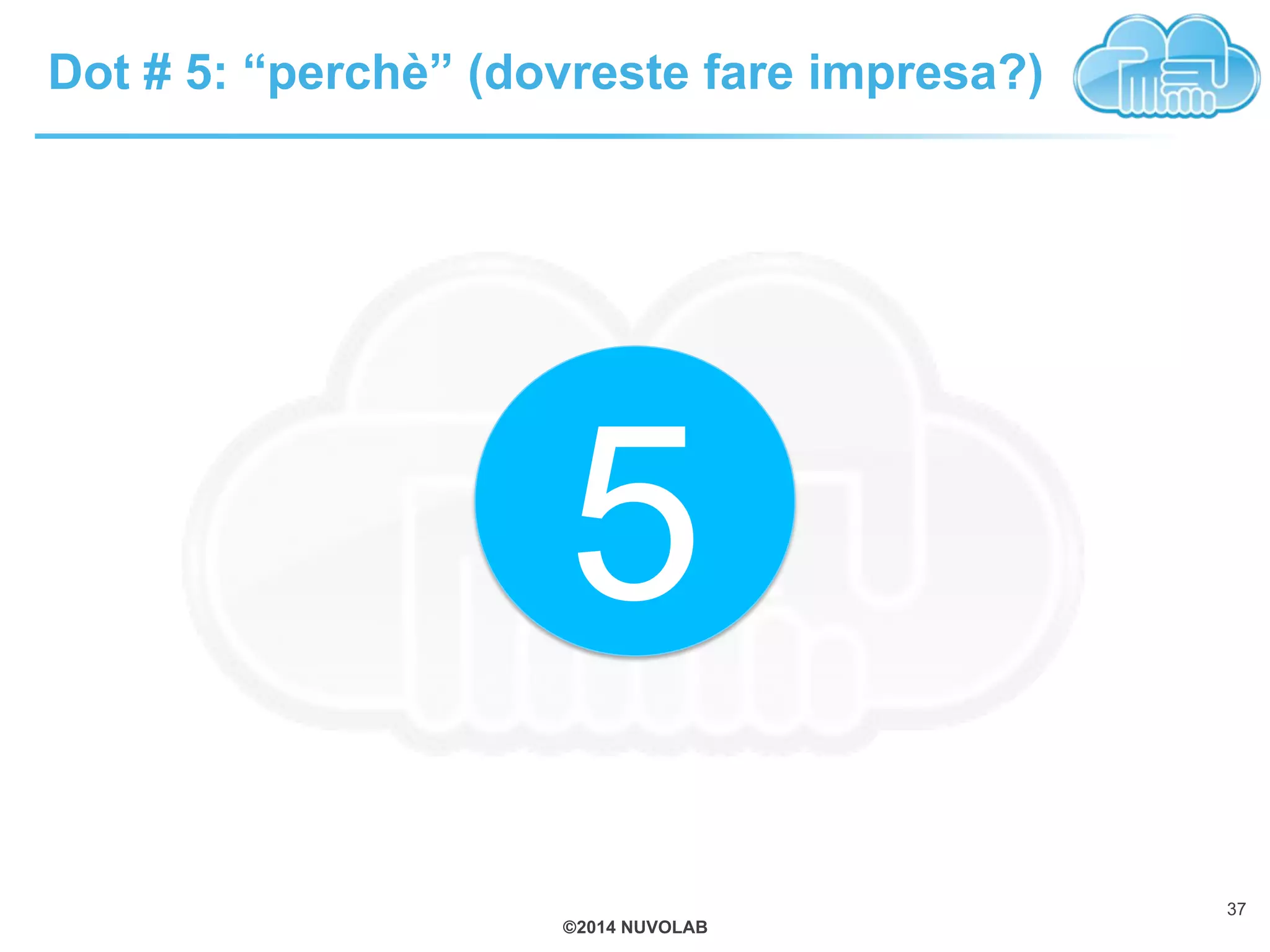 ©2014 NUVOLAB
Dot # 5: “perchè” (dovreste fare impresa?)
5
37
 
