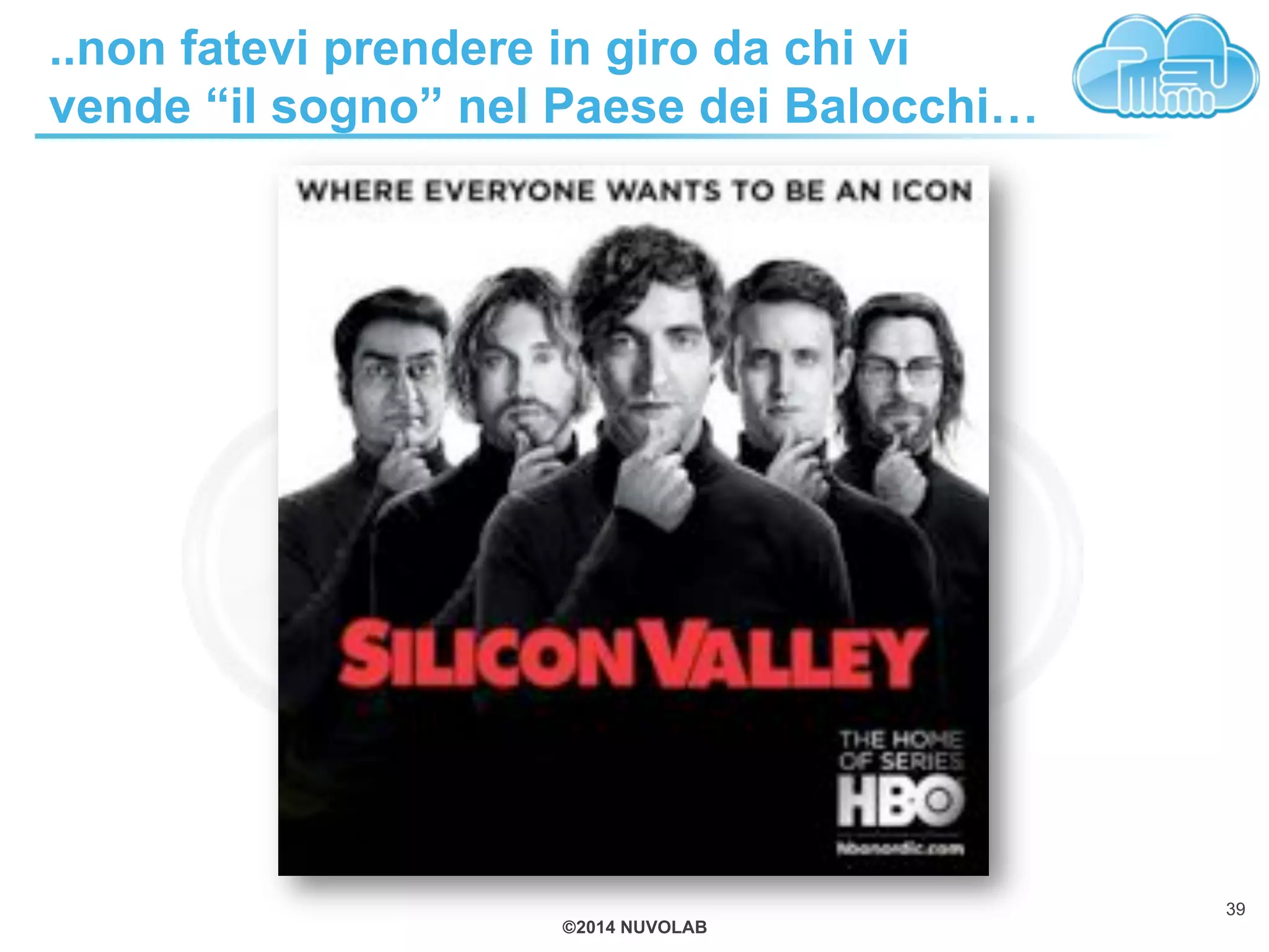 ©2014 NUVOLAB
..non fatevi prendere in giro da chi vi
vende “il sogno” nel Paese dei Balocchi…
39
 