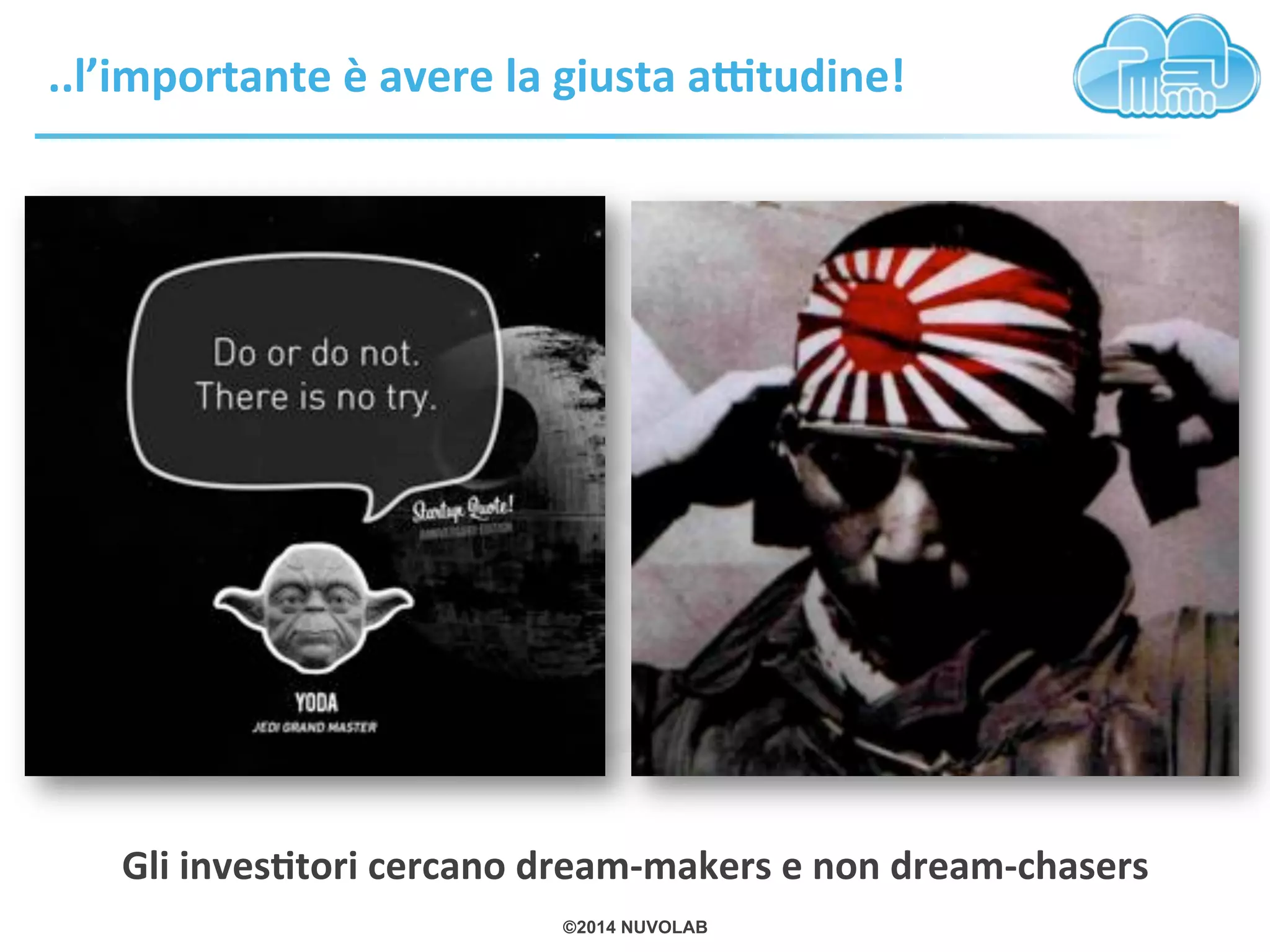 ©2014 NUVOLAB
Gli4invesAtori4cercano4dreamBmakers4e4non4dreamBchasers!
..l’importante4è4avere4la4giusta4aGtudine!4
 