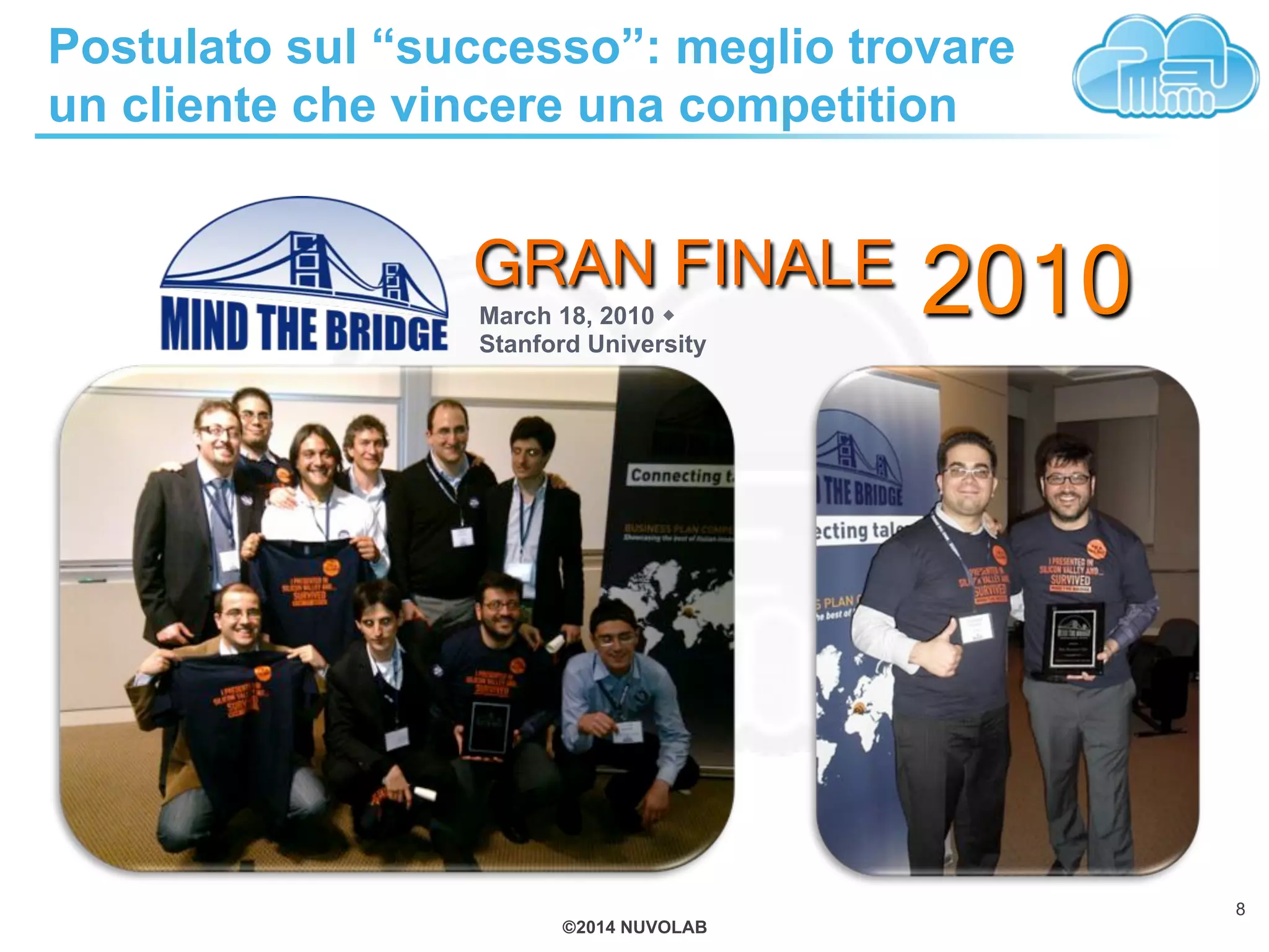 ©2014 NUVOLAB
Postulato sul “successo”: meglio trovare
un cliente che vincere una competition
8
GRAN FINALE 2010March 18, 2010 "
Stanford University
 