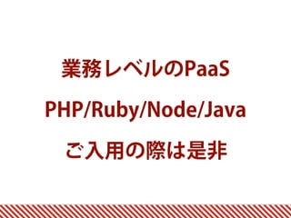 業務レベルのPaaS
PHP/Ruby/Node/Java 
ご入用の際は是非
 