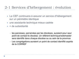 2-1 Services d’hébergement : évolution
 La CEF continuera à assurer un service d’hébergement
sur un périmètre identique
...