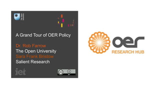 A Grand Tour of OER Policy
Dr. Rob Farrow
The Open University
Sara Frank Bristow
Salient Research
 
