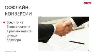 ОФФЛАЙН-
КОНВЕРСИИ
● Все, что не
было оплачено
в рамках визита
внутри
браузера
15GoAnalytics 2014
 
