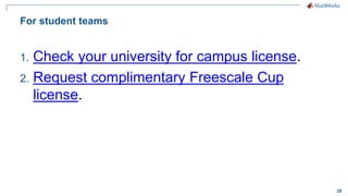 28
For student teams
1. Check your university for campus license.
2. Request complimentary Freescale Cup
license.
 