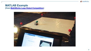 9
MATLAB Example
(from MathWorks Lego Robot Competition)
 