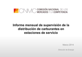Marzo 2014
Informe mensual de supervisión de la
distribución de carburantes en
estaciones de servicio
Dirección de Energía
 