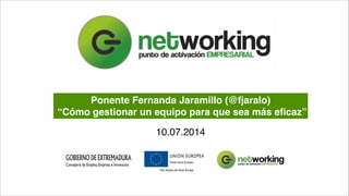 Ponente Fernanda Jaramillo (@fjaralo)! 
“Cómo gestionar un equipo para que sea más eficaz” 
10.07.2014 
 