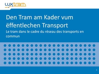 2
Den Tram am Kader vum
ëffentlechen Transport
Le tram dans le cadre du réseau des transports en
commun
 