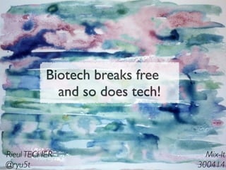 Biotech breaks free
and so does tech!
Rieul TECHER	

@ryu5t
Mix-It	

300414
 