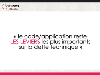 « le code/application reste
LES LEVIERS les plus importants
sur la dette technique »
 