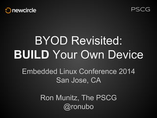 BYOD Revisited:
BUILD Your Own Device
Embedded Linux Conference 2014
San Jose, CA
Ron Munitz, The PSCG
@ronubo
PSCG
 