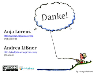Anja Lorenz
http://about.me/anjalorenz
@anjalorenz
Andrea Lißner
http://tudfolio.wordpress.com/
@tudfolio
 
