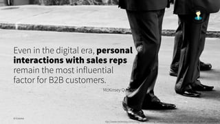 Even in the digital era, personal
interactions with sales reps
remain the most influential
factor for B2B customers.
McKin...