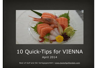 10 Quick-Tips for VIENNA
April 2014
!
Best of Golf and Ski VerlagsgesmbH | www.bestofgolfandski.com
 