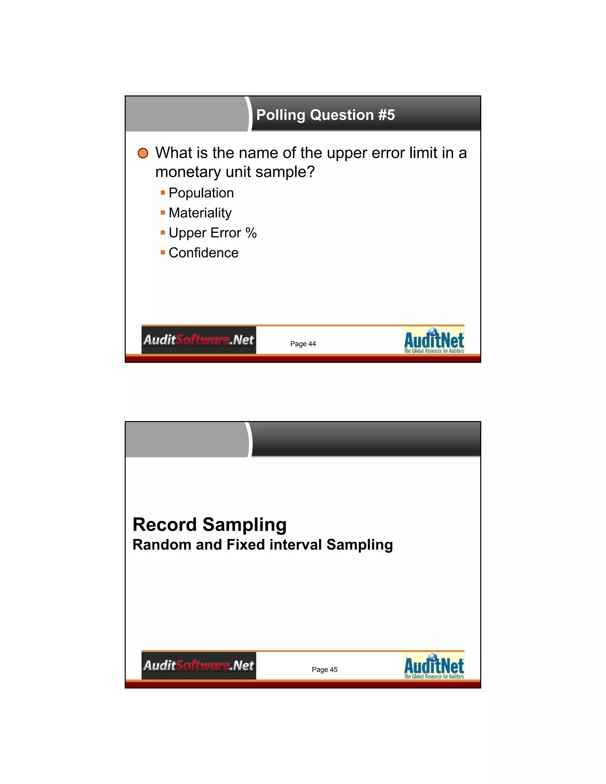 Polling Question #5
What is the name of the upper error limit in a
monetary unit sample?
 Population
 Materiality
 Upper Error %
 Confidence
Page 44
Record Sampling
Random and Fixed interval Sampling
Page 45
 