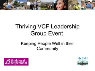 Thriving VCF Leadership
Group Event
Keeping People Well in their
Community
 