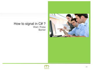 24
How to signal in C# ?
Wait / Pulse
Barrier
 
