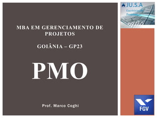 Prof. Marco Coghi
MBA EM GERENCIAMENTO DE
PROJETOS
GOIÂNIA – GP23
PMO
 