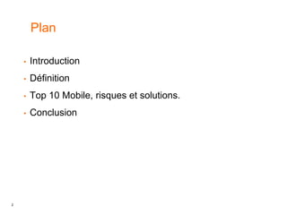 2
Plan
• Introduction
• Définition
• Top 10 Mobile, risques et solutions.
• Conclusion
 