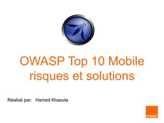 Réalisé par: Hamed Khaoula
OWASP Top 10 Mobile
risques et solutions
 