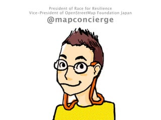 President of Race for Resilience
Vice-President of OpenStreetMap Foundation Japan
@mapconcierge
 
