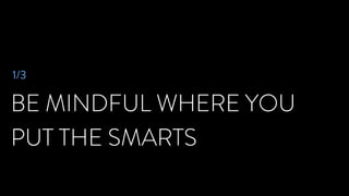 BE MINDFUL WHERE YOU
PUT THE SMARTS
1/3
 