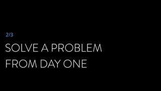 SOLVE A PROBLEM
FROM DAY ONE
2/3
 