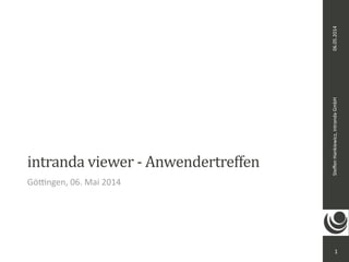 Steffen 
Hankiewicz, 
intranda 
GmbH 06.05.2014 
intranda 
viewer 
-­‐ 
Anwendertreffen 
Gö<ngen, 
06. 
Mai 
2014 
1 
 