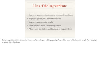 Uses of the lang attribute
❖ Supports speech synthesizers and automated translators
❖ Supports spelling and grammar checke...