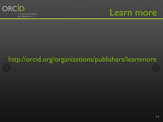Learn more
14
http://orcid.org/organizations/publishers/learnmore
 