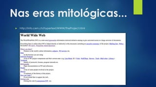 Nas eras mitológicas...
 http://info.cern.ch/hypertext/WWW/TheProject.html
 