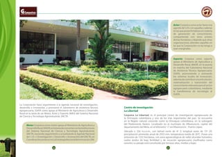 20 21
La Corporación hace seguimiento a la agenda nacional de investigación,
desarrollo e innovación, y promueve el subsistema de asistencia técnica
agropecuaria, SSATA como apoyo al Ministerio de Agricultura y Desarrollo
Rural en la tarea de ser Motor, Actor y Soporte (MAS) del Sistema Nacional
de Ciencia y Tecnología Agroindustrial, SNCTA.
Motor: Corpoica como motor apoya al Ministerio de Agricultura y
DesarrolloRural,MADR,enlatareadeconcertarconlasinstituciones
del Sistema Nacional de Ciencia y Tecnología Agroindustrial,
SNCTA, haciendo seguimiento y actualizando la Agenda Nacional
deI+D+i(Investigación+Desarrollo+Innovación)delSNCTA,en
CoordinaciónyenlaceconLaEstrategiaNacionaldeInnovación,ENI.
Actor: Corpoica como actor tiene una
agenda de I+D+i en aquellas cadenas
enlasqueposeefortalezasenmateria
de generación de conocimiento,
compartiendo con otros actores
dichas fortalezas y dejando que otras
organizaciones atiendan aquellas en
las que la Corporación no las tenga o
sean marginales.
Soporte: Corpoica como soporte
apoya al Ministerio de Agricultura y
Desarrollo Rural, MADR, en la puesta
en marcha del Subsistema Nacional
de Asistencia Técnica Agropecuaria,
SSATA, promoviendo y animando
los sistemas locales de innovación,
ademásdecontribuiralaarticulación,
sistematización y transmisión del
conocimientorelevanteparaelsector
agropecuario colombiano, mediante
la transferencia de tecnología al
SSATA.
Centro de investigación
La Libertad
Corpoica La Libertad, es el principal centro de investigación agropecuaria de
la Orinoquía colombiana y uno de los más importantes del país. Se encuentra
en la Región natural conocida como la Orinoquia colombiana, en la subregión
del Piedemonte llanero. Localizado en el municipio de Villavicencio, capital del
departamento del Meta, en el kilómetro 17 vía Villavicencio - Puerto López.
Ubicado a 336 m.s.n.m., con latitud norte de 4º 3’, longitud oeste de 73º 29’,
precipitación promedia anual de 2933 mm, temperatura media de 26ºC. Posee una
extensión de 1332 hectáreas, con zona agroecológicas de valles aluviales húmedos,
suelos ácidos de baja fertilidad y de vocación agropecuaria clasificados como
oxisoles; su paisaje está constituido por terrazas altas, medias y bajas.
 