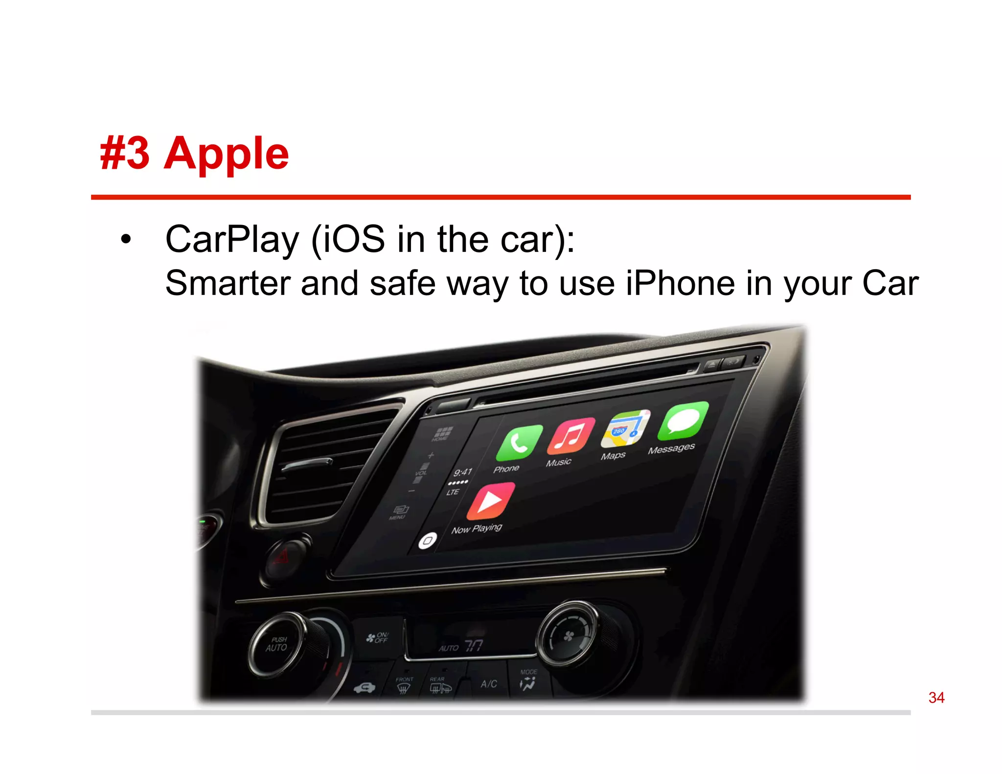 #3 Apple
•  CarPlay (iOS in the car):
Smarter and safe way to use iPhone in your Car
34
 