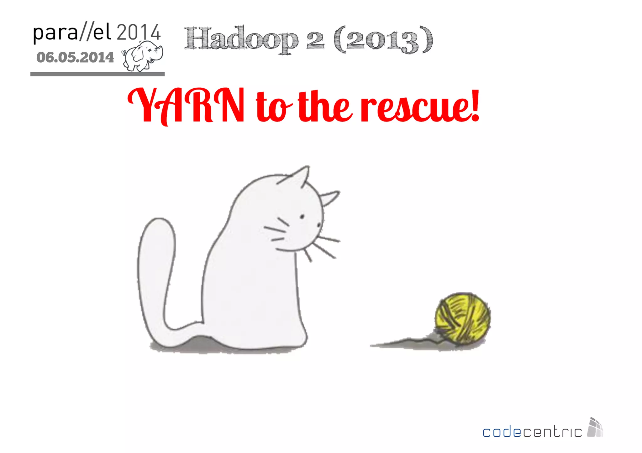 06.05.2014
2
YARN to the rescue!
Hadoop 2 (2013)
 