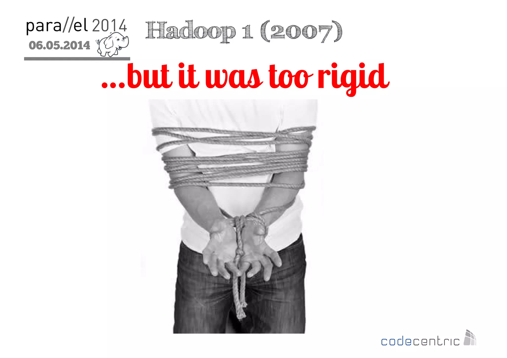 06.05.2014
2
…but it was too rigid
Hadoop 1 (2007)
 